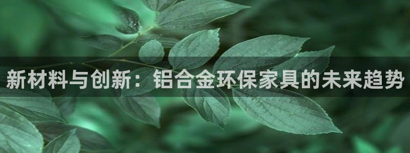 杏耀平台在线注册：新材料与创新：铝合金环保家具的未来趋势