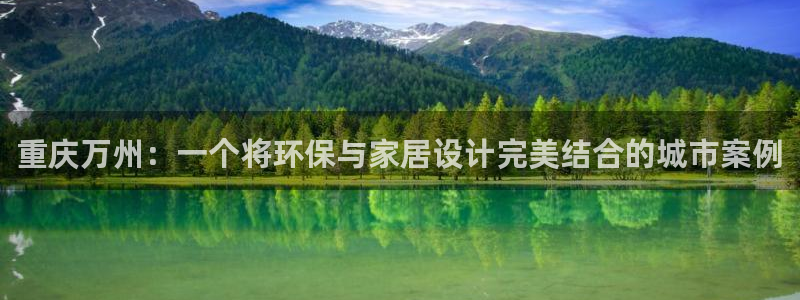 杏耀官网主管：重庆万州：一个将环保与家居设计完美结合的城市案